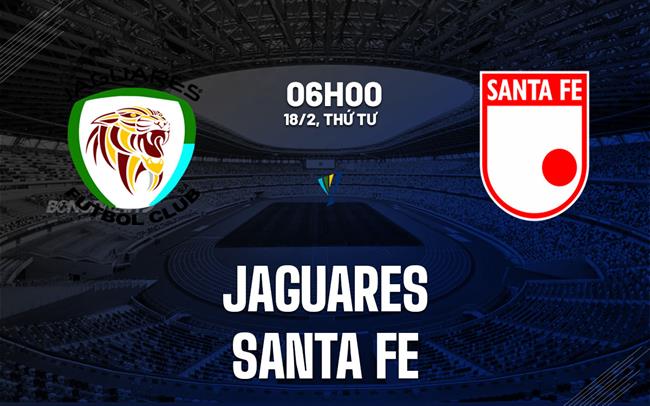Nhận định bóng đá Jaguares vs Santa Fe 6h00 ngày 18/2 (VĐQG Colombia 2026)