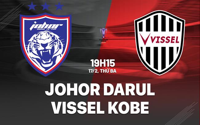 Nhận định Johor Darul vs Vissel Kobe 19h15 ngày 17/2 (AFC Champions League Elite 2025/26)