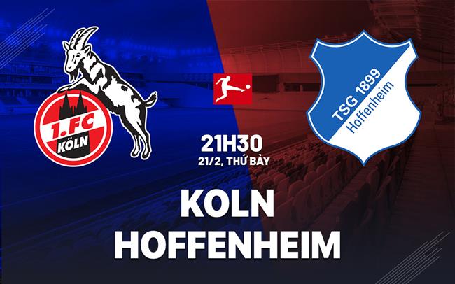 Nhận định bóng đá Koln vs Hoffenheim 21h30 ngày 21/2 (Bundesliga 2025/26)