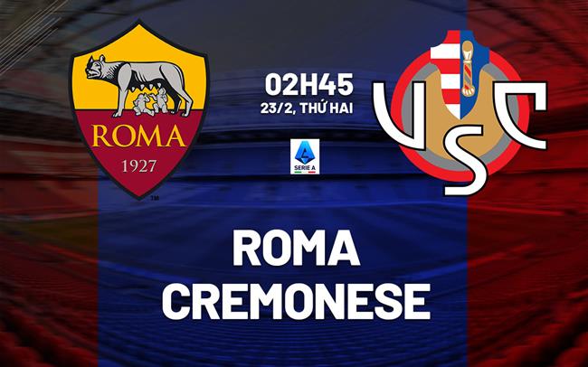 Nhận định Roma vs Cremonese 02h45 ngày 23/2 (Serie A 2025/26)