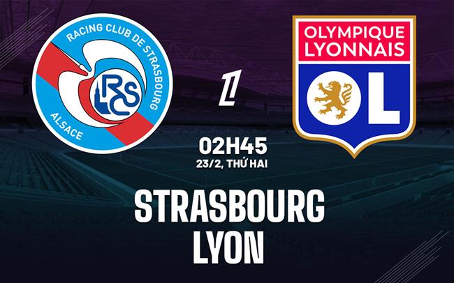Nhận định Strasbourg vs Lyon (2h45 ngày 23/2): Chờ chủ nhà vượt khó