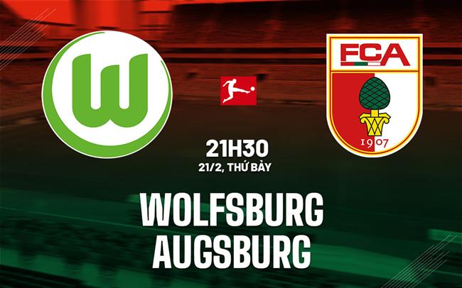 Nhận định bóng đá Wolfsburg vs Augsburg 21h30 ngày 21/2 (Bundesliga 2025/26)
