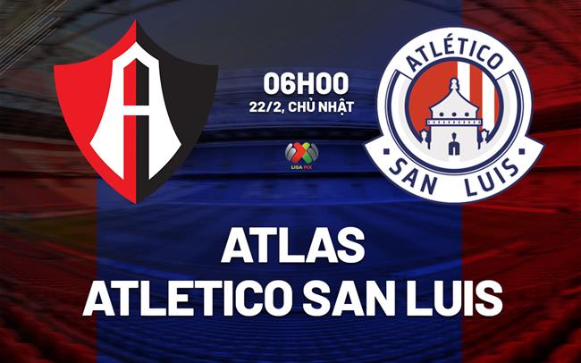 Nhận định Atlas vs Atletico San Luis 6h00 ngày 22/2 (VĐQG Mexico 2025/26)