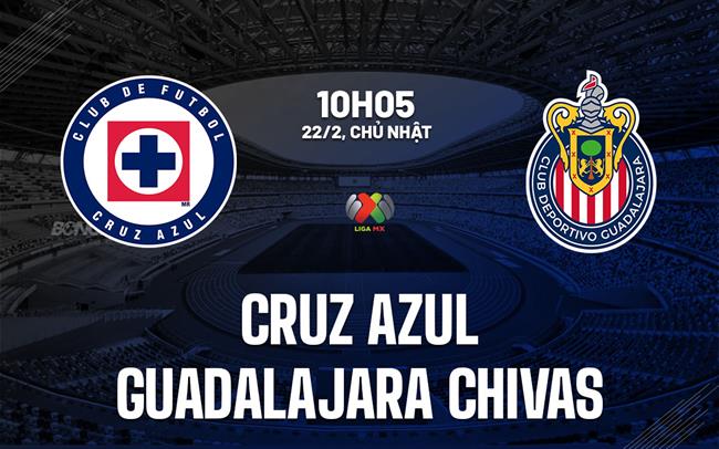 Nhận định Cruz Azul vs Guadalajara Chivas 10h00 ngày 22/2 (VĐQG Mexico 2025/26)