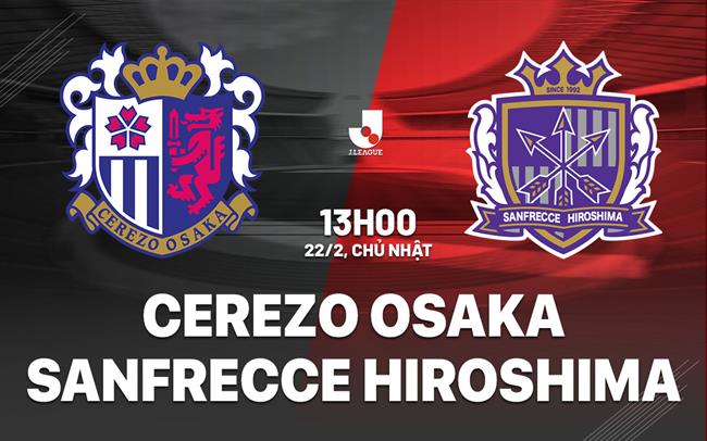 Nhận định Cerezo Osaka vs Sanfrecce Hiroshima 13h00 ngày 22/2 (VĐQG Nhật Bản 2026)
