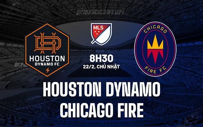Nhận định Houston Dynamo vs Chicago Fire 8h30 ngày 22/2 (Nhà nghề Mỹ 2026)