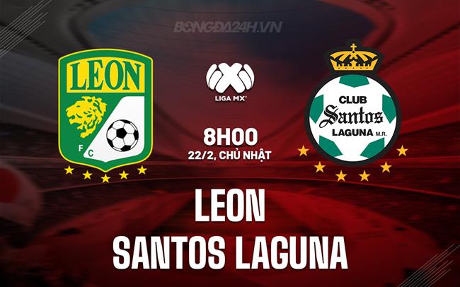 Nhận định Leon vs Santos Laguna 8h00 ngày 22/2 (VĐQG Mexico 2025/26)