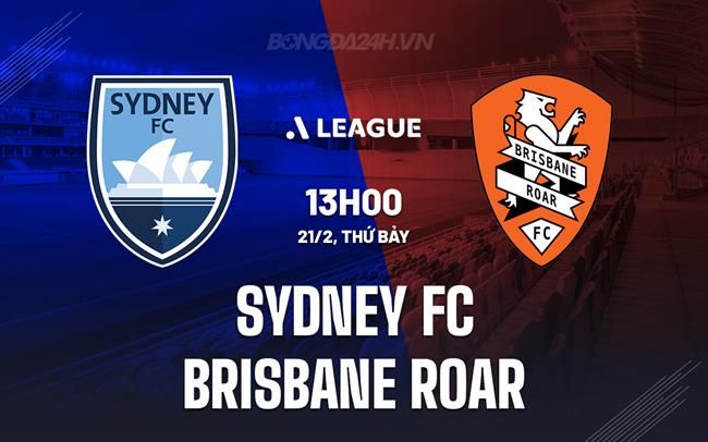 Nhận định Sydney FC vs Brisbane Roar 13h00 ngày 21/2 (VĐQG Australia 2025/26)