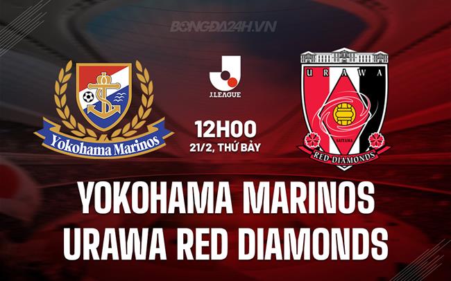 Nhận định Yokohama Marinos vs Urawa Red Diamonds 12h00 ngày 21/2 (VĐQG Nhật Bản 2026)
