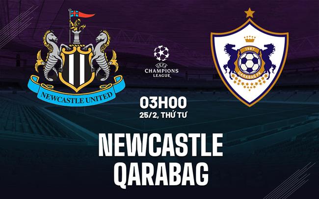 Nhận định Newcastle vs Qarabag 03h00 ngày 25/2 (Champions League 2025/26)