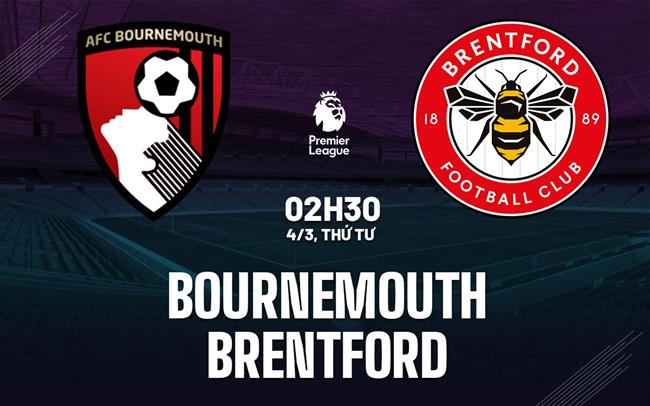 Nhận định Bournemouth vs Brentford 02h30 ngày 4/3 (Premier League 2025/26)