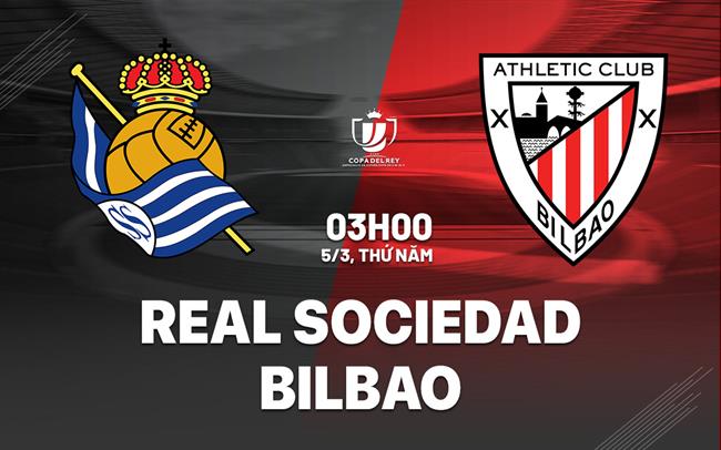 Nhận định Real Sociedad vs Athletic Bilbao 03h00 ngày 5/3 (Cúp Nhà vua TBN 2025/26)