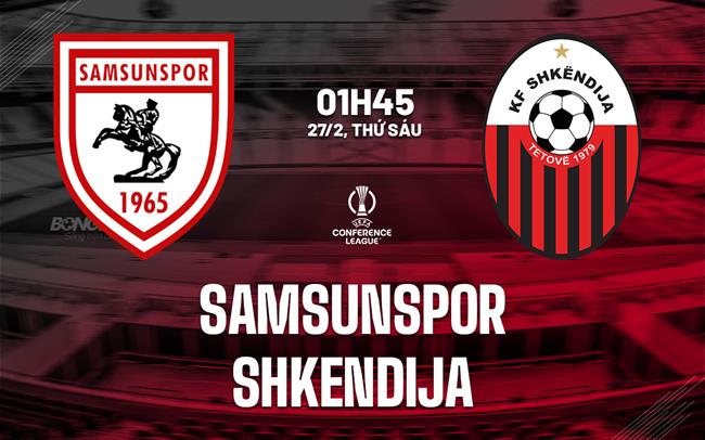 Nhận định bóng đá Samsunspor vs Shkendija 0h45 ngày 27/2 (Conference League 2025/26)