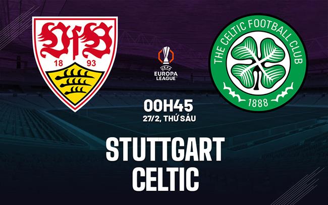Nhận định bóng đá Stuttgart vs Celtic 0h45 ngày 27/2 (Europa League 2025/26)
