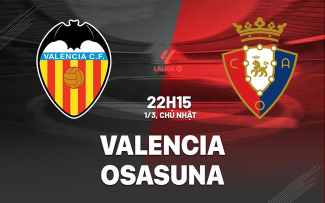 Nhận định bóng đá Valencia vs Osasuna 22h15 ngày 1/3 (La Liga 2025/26)