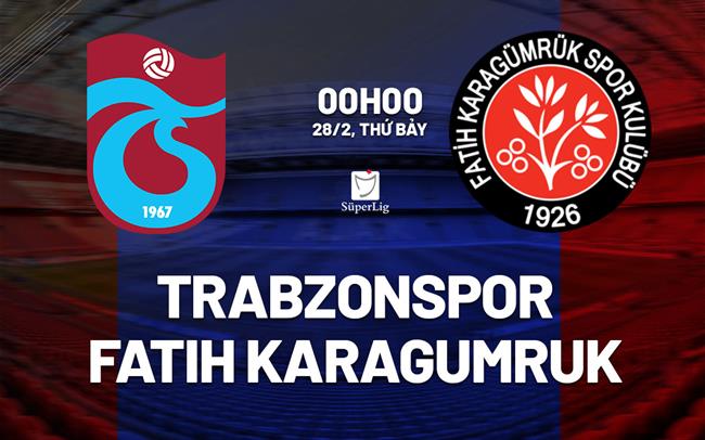 Nhận định Trabzonspor vs Fatih Karagumruk 0h00 ngày 28/2 (VĐQG Thổ Nhĩ Kỳ 2025/26)