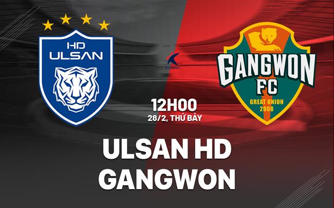 Nhận định bóng đá Ulsan HD vs Gangwon 12h00 ngày 28/2 (VĐQG Hàn Quốc 2026)