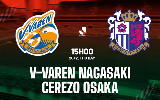 Nhận định V-Varen Nagasaki vs Cerezo Osaka 15h00 ngày 28/2 (VĐQG Nhật Bản 2026)