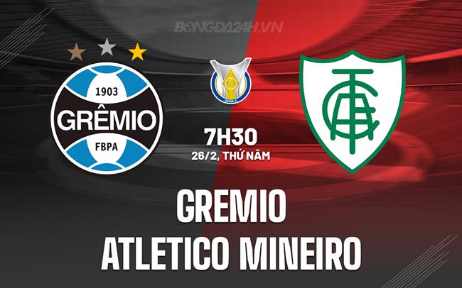 Nhận định Gremio vs Atletico Mineiro 7h30 ngày 26/2 (VĐQG Brazil 2026)
