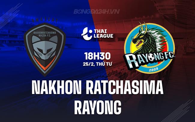 Nhận định Nakhon Ratchasima vs Rayong 18h30 ngày 25/2 (VĐQG Thái Lan 2025/26)