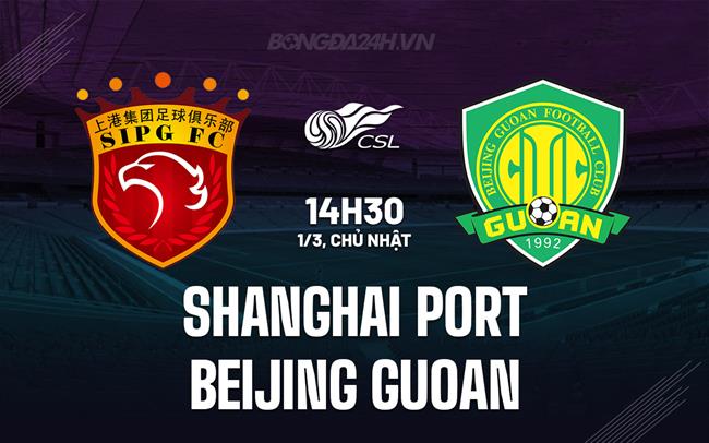 Nhận định Shanghai Port vs Beijing Guoan 14h30 ngày 1/3 (Siêu Cúp Trung Quốc 2026)