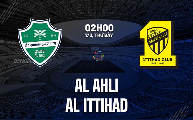 Nhận định bóng đá Al Ahli vs Al Ittihad 2h00 ngày 7/3 (VĐQG Saudi Arabia 2025/26)