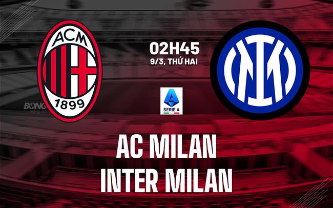 Nhận định AC Milan vs Inter Milan (2h45 ngày 9/3): Níu kéo cơ hội vô địch