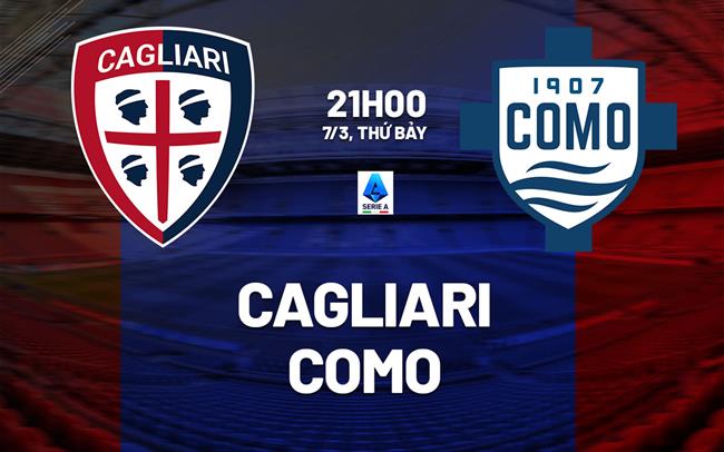 Nhận định Cagliari vs Como 21h00 ngày 7/3 (Serie A 2025/26)