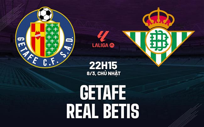 Nhận định Getafe vs Real Betis 22h15 ngày 8/3 (La Liga 2025/26)