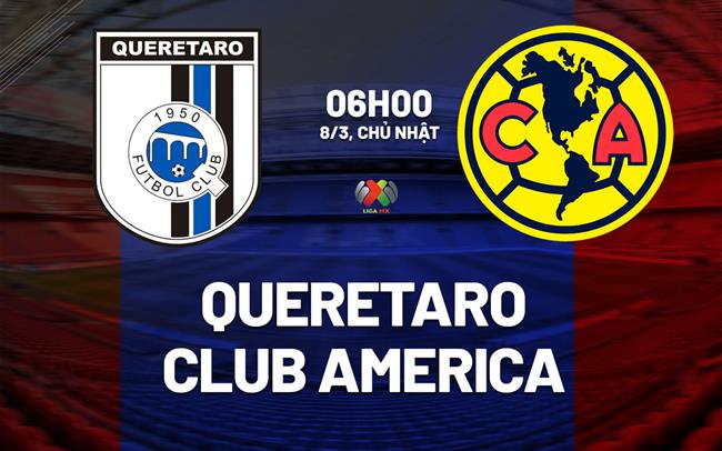 Nhận định Queretaro vs Club America 6h00 ngày 8/3 (VĐQG Mexico 2025/26)