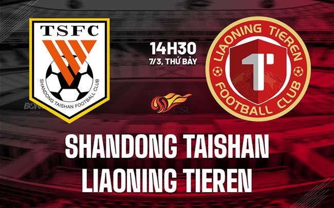 Nhận định Shandong Taishan vs Liaoning Tieren 14h30 ngày 7/3 (VĐQG Trung Quốc 2026)