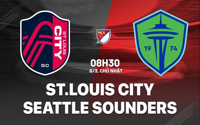 Nhận định St.Louis City vs Seattle Sounders 8h30 ngày 8/3 (Nhà nghề Mỹ 2026)