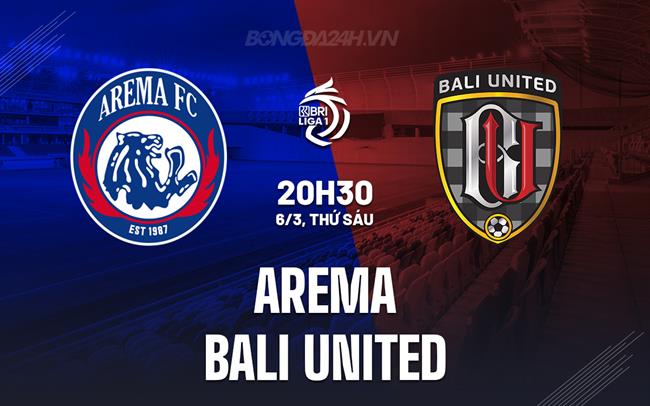 Nhận định bóng đá Arema vs Bali United 20h30 ngày 6/3 (VĐQG Indonesia 2025/26)