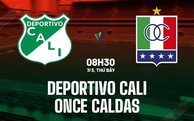 Nhận định Deportivo Cali vs Once Caldas 8h30 ngày 7/3 (VĐQG Colombia 2026)