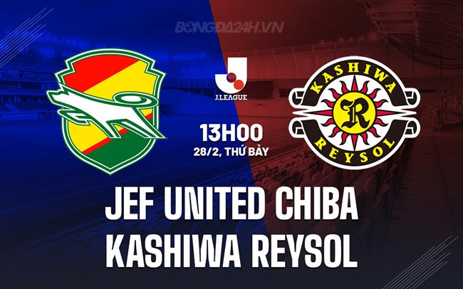 Nhận định JEF United Chiba vs Kashiwa Reysol 11h00 ngày 7/3 (VĐQG Nhật Bản 2026)