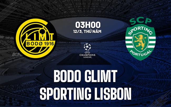 Nhận định Bodo Glimt vs Sporting Lisbon 03h00 ngày 12/3 (Champions League 2025/26)