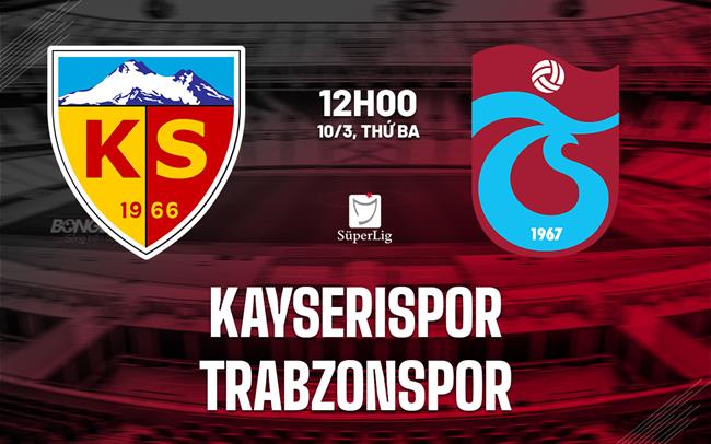 Nhận định Kayserispor vs Trabzonspor 0h00 ngày 10/3 (VĐQG Thổ Nhĩ Kỳ 2025/26)
