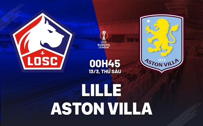 Nhận định Lille vs Aston Villa 00h45 ngày 13/3 (Europa League 2025/26)
