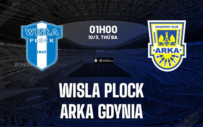 Nhận định bóng đá Wisla Plock vs Arka Gdynia 1h00 ngày 10/3 (VĐQG Ba Lan 2025/26)