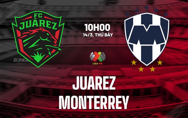 Nhận định bóng đá Juarez vs Monterrey 10h00 ngày 14/3 (VĐQG Mexico 2025/26)