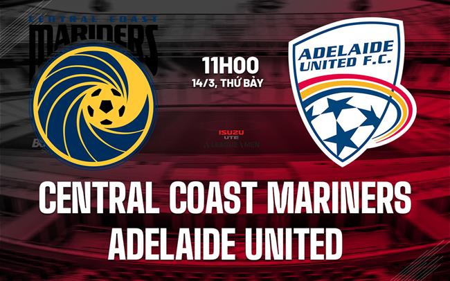 Nhận định Central Coast Mariners vs Adelaide United 11h00 ngày 14/3 (VĐQG Australia 2025/26)