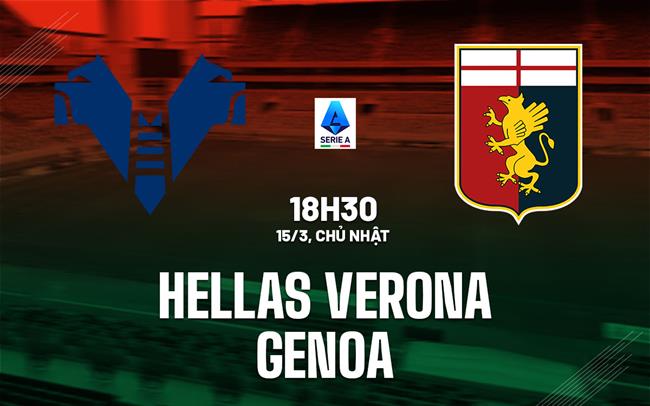 Nhận định bóng đá Hellas Verona vs Genoa 18h30 ngày 15/3 (Serie A 2025/26)