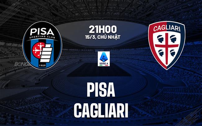 Nhận định bóng đá Pisa vs Cagliari 21h00 ngày 15/3 (Serie A 2025/26)