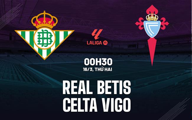 Nhận định Real Betis vs Celta Vigo 00h30 ngày 16/3 (La Liga 2025/26)