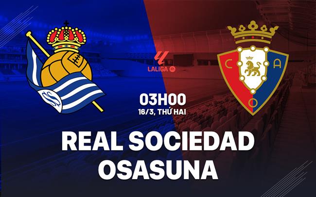 Nhận định bóng đá Real Sociedad vs Osasuna 3h00 ngày 16/3 (La Liga 2025/26)