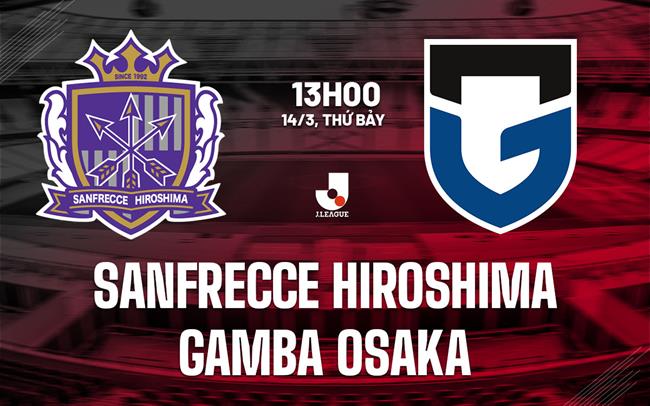 Nhận định Sanfrecce Hiroshima vs Gamba Osaka 13h00 ngày 14/3 (VĐQG Nhật Bản 2026)
