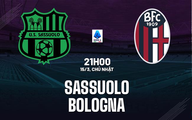Nhận định Sassuolo vs Bologna 21h00 ngày 15/3 (Serie A 2025/26)