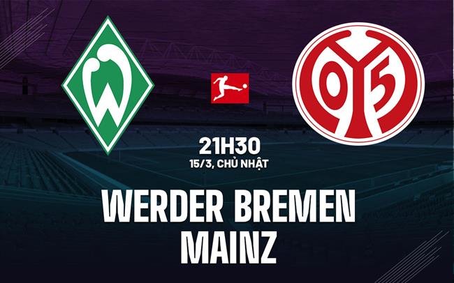 Nhận định bóng đá Werder Bremen vs Mainz 21h30 ngày 15/3 (Bundesliga 2025/26)