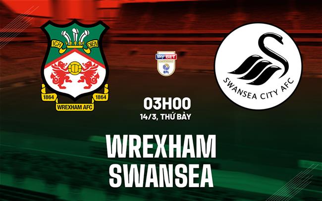 Nhận định Wrexham vs Swansea 03h00 ngày 14/3 (Hạng Nhất Anh 2025/26)
