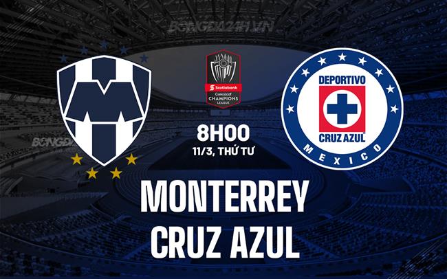 Nhận định Monterrey vs Cruz Azul 8h00 ngày 11/3 (Concacaf Champions Cup 2026)